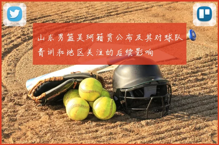 山东男篮吴珂籍贯公布及其对球队青训和地区关注的后续影响