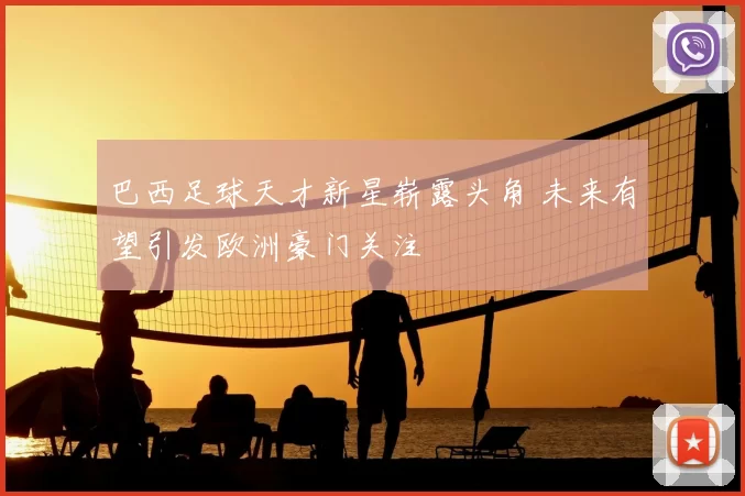 巴西足球天才新星崭露头角 未来有望引发欧洲豪门关注
