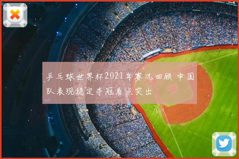 乒乓球世界杯2021年赛况回顾 中国队表现稳定夺冠看点突出