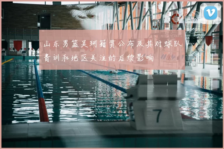 山东男篮吴珂籍贯公布及其对球队青训和地区关注的后续影响