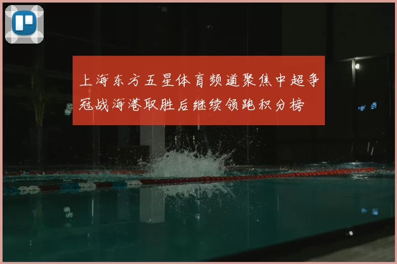 上海东方五星体育频道聚焦中超争冠战海港取胜后继续领跑积分榜
