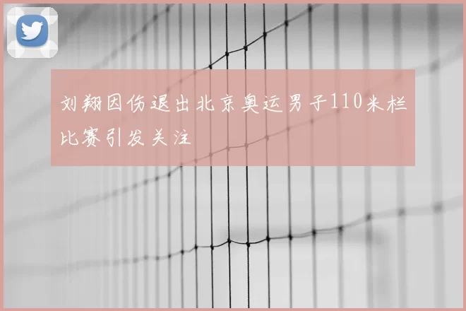 刘翔因伤退出北京奥运男子110米栏比赛引发关注
