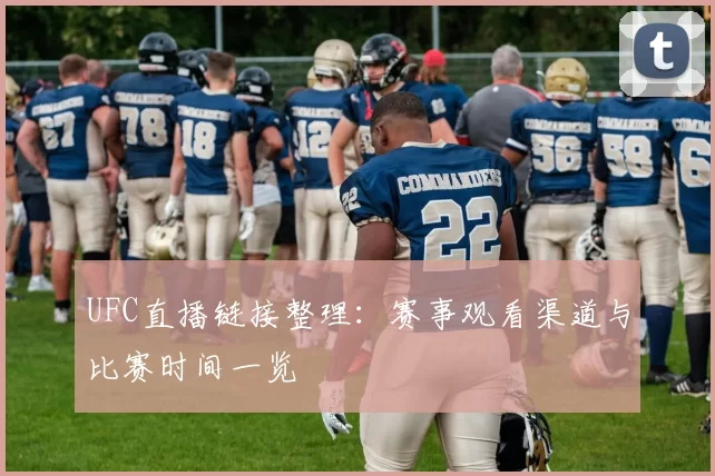 UFC直播链接整理：赛事观看渠道与比赛时间一览