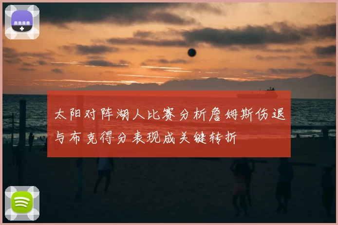 太阳对阵湖人比赛分析詹姆斯伤退与布克得分表现成关键转折